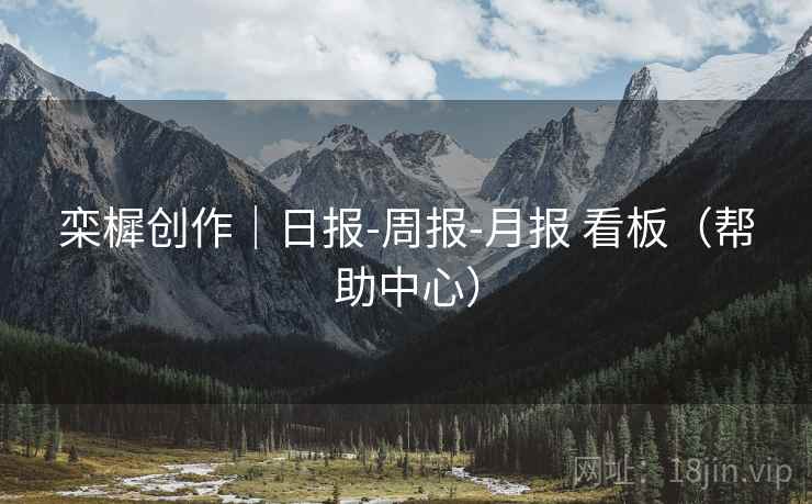 栾樨创作｜日报-周报-月报 看板（帮助中心）