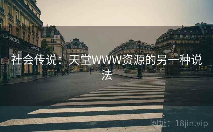 社会传说：天堂WWW资源的另一种说法