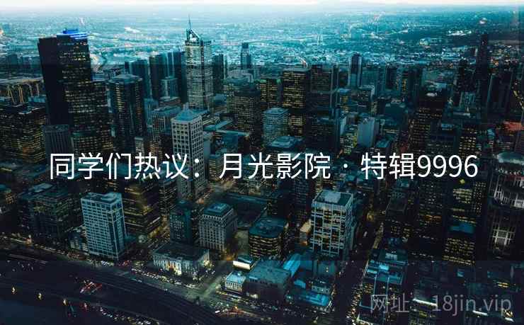 同学们热议：月光影院 · 特辑9996