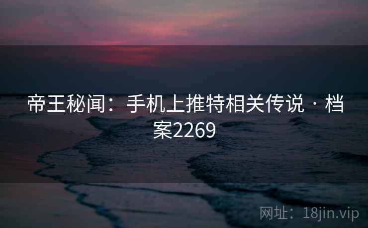 帝王秘闻：手机上推特相关传说 · 档案2269