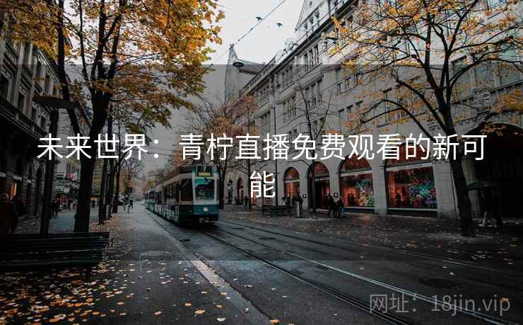 未来世界：青柠直播免费观看的新可能
