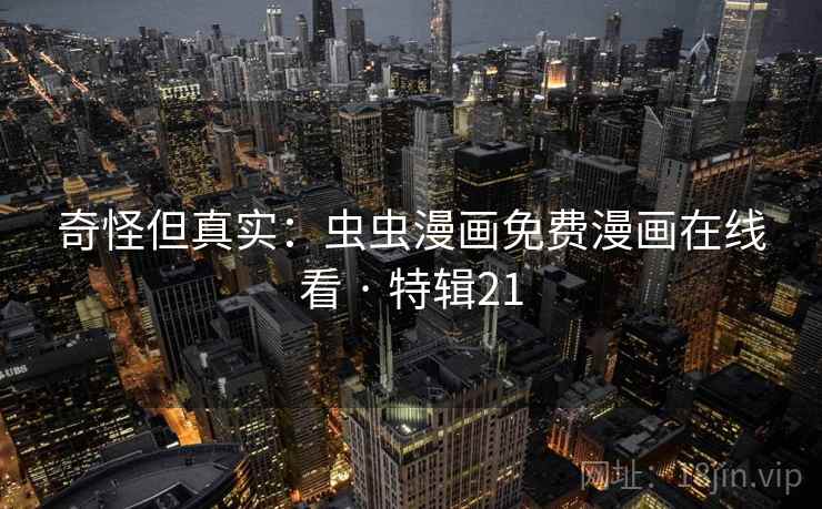 奇怪但真实：虫虫漫画免费漫画在线看 · 特辑21