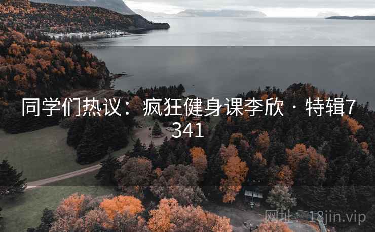同学们热议：疯狂健身课李欣 · 特辑7341