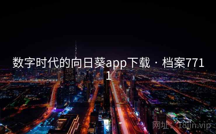 数字时代的向日葵app下载 · 档案7711 数字时代的向日葵app下载 · 档案7711