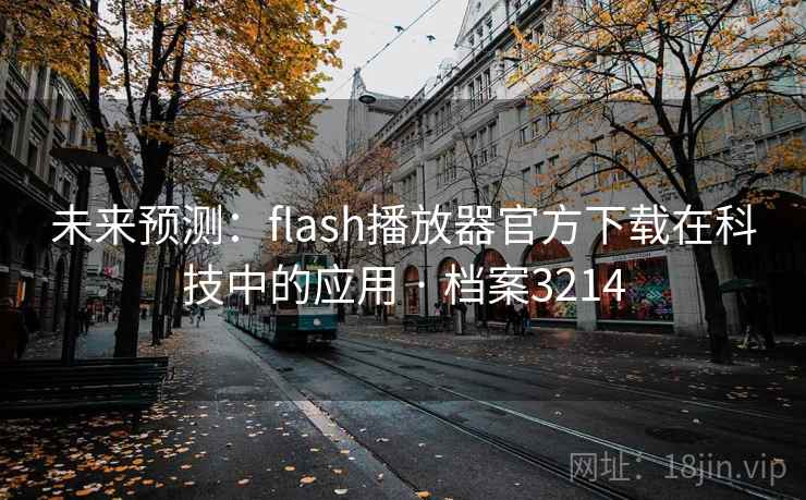 未来预测：flash播放器官方下载在科技中的应用 · 档案3214