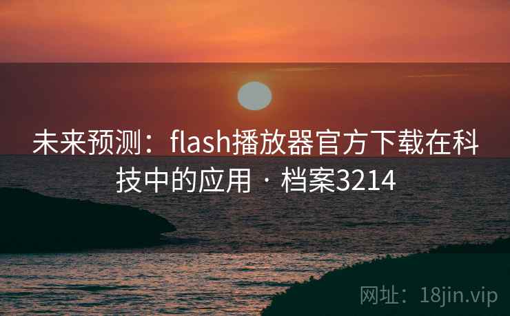 未来预测：flash播放器官方下载在科技中的应用 · 档案3214